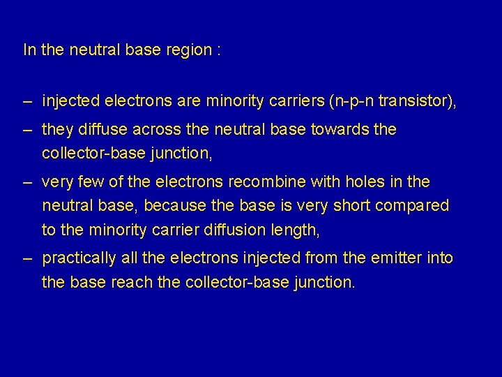 In the neutral base region : – injected electrons are minority carriers (n-p-n transistor),