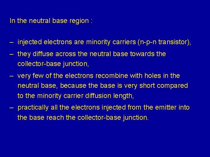 In the neutral base region : – injected electrons are minority carriers (n-p-n transistor), In the neutral base region : – injected electrons are minority carriers (n-p-n transistor),