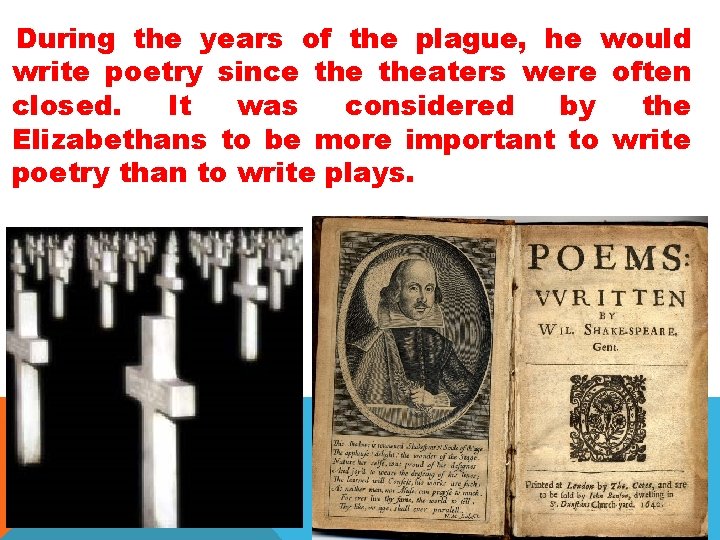 During the years of the plague, he would write poetry since theaters were often