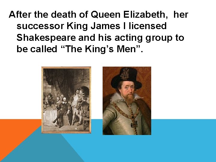 After the death of Queen Elizabeth, her successor King James I licensed Shakespeare and