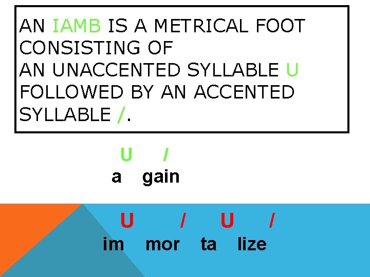 AN IAMB IS A METRICAL FOOT CONSISTING OF AN UNACCENTED SYLLABLE U FOLLOWED BY