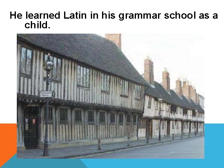 He learned Latin in his grammar school as a child. 