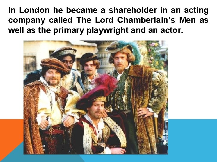 In London he became a shareholder in an acting company called The Lord Chamberlain’s
