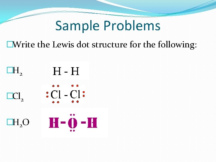 Sample Problems �Write the Lewis dot structure for the following: �H 2 �Cl 2