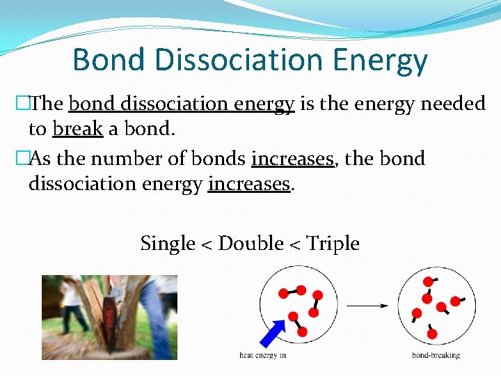 Bond Dissociation Energy �The bond dissociation energy is the energy needed to break a