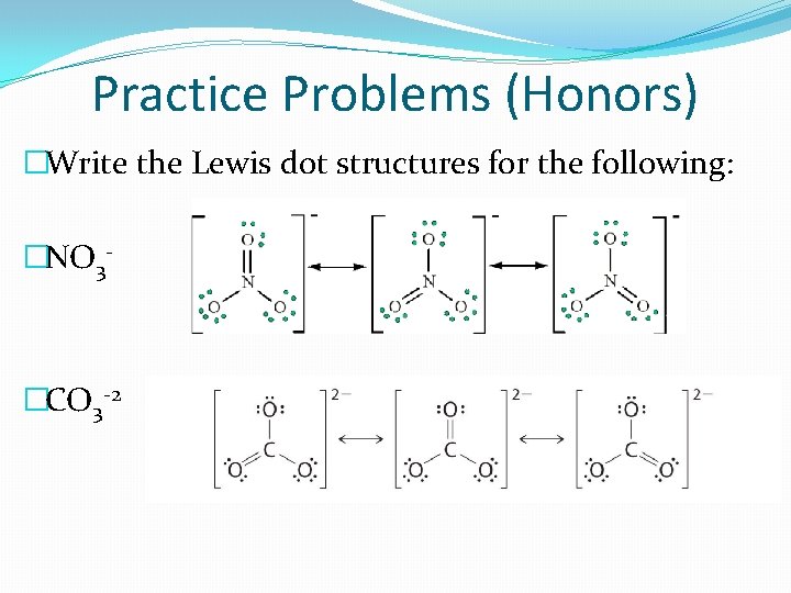 Practice Problems (Honors) �Write the Lewis dot structures for the following: �NO 3 -