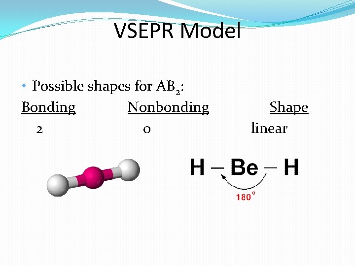 VSEPR Model • Possible shapes for AB 2: Bonding Nonbonding 2 0 Shape linear