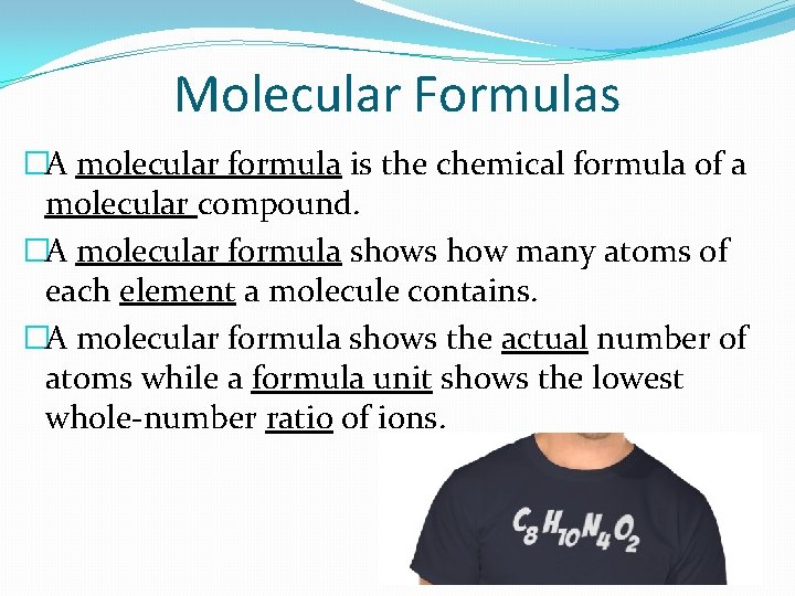 Molecular Formulas �A molecular formula is the chemical formula of a molecular compound. �A