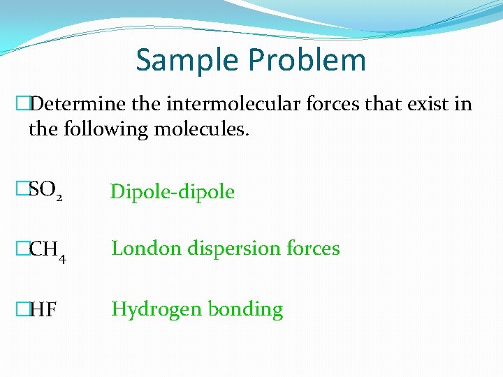 Sample Problem �Determine the intermolecular forces that exist in the following molecules. �SO 2