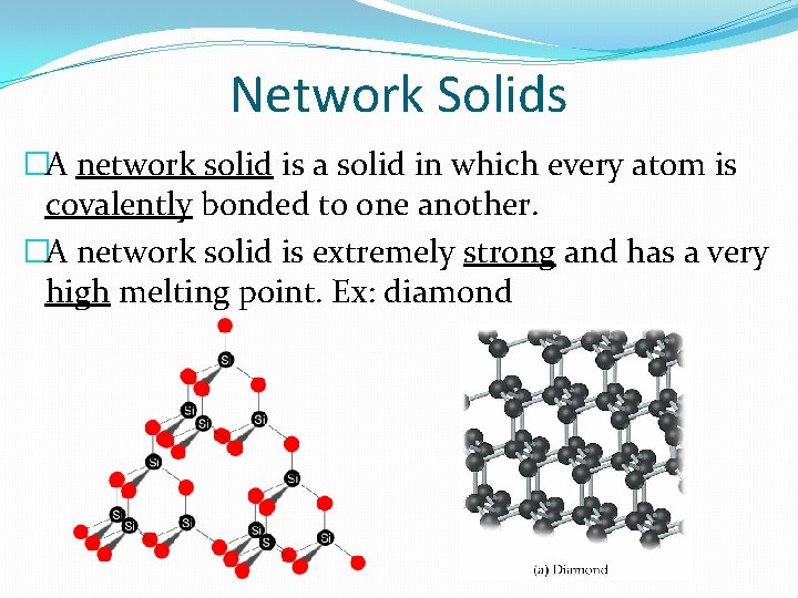 Network Solids �A network solid is a solid in which every atom is covalently