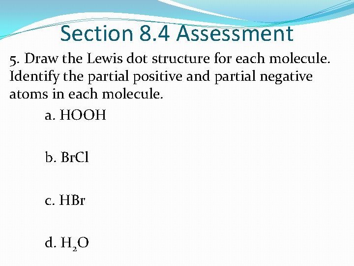Section 8. 4 Assessment 5. Draw the Lewis dot structure for each molecule. Identify