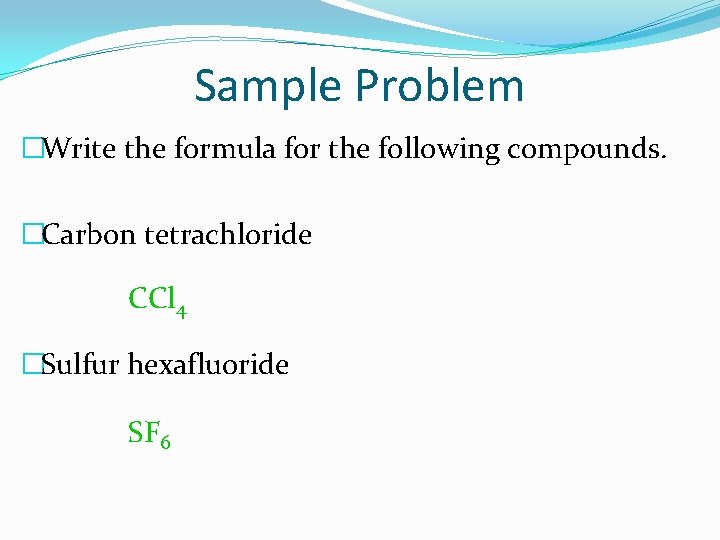 Sample Problem �Write the formula for the following compounds. �Carbon tetrachloride CCl 4 �Sulfur