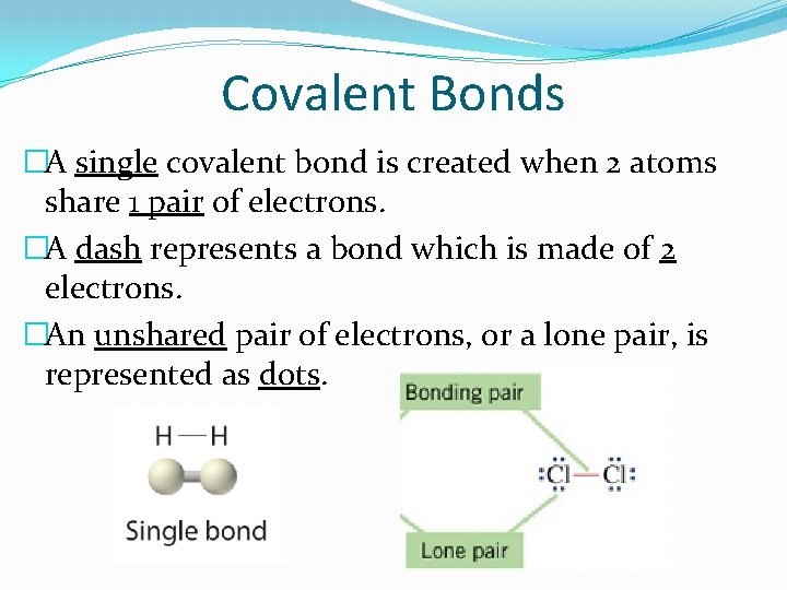 Covalent Bonds �A single covalent bond is created when 2 atoms share 1 pair