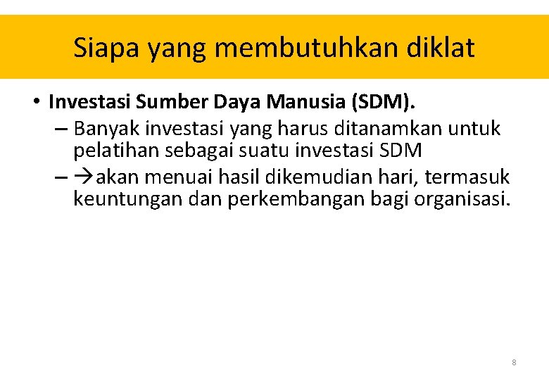 Siapa yang membutuhkan diklat • Investasi Sumber Daya Manusia (SDM). – Banyak investasi yang