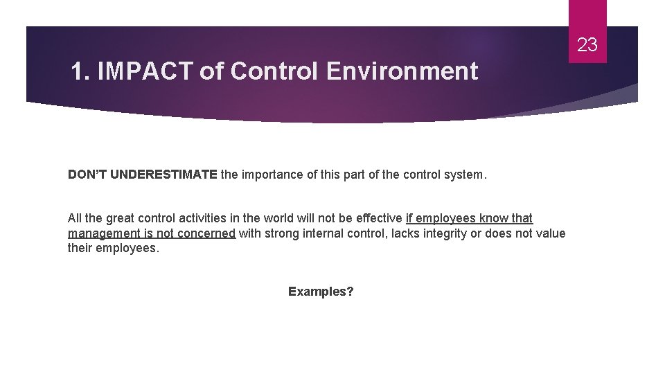 23 1. IMPACT of Control Environment DON’T UNDERESTIMATE the importance of this part of