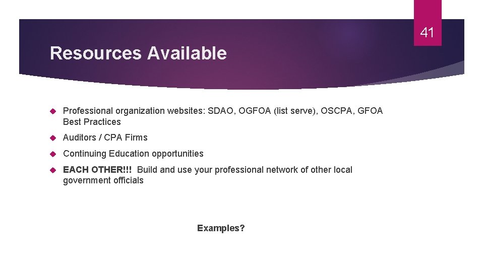 41 Resources Available Professional organization websites: SDAO, OGFOA (list serve), OSCPA, GFOA Best Practices
