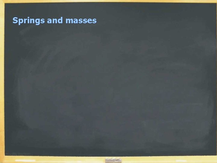Springs and masses Springs and masses