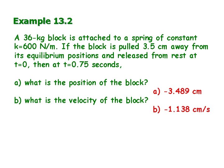 Example 13. 2 A 36 -kg block is attached to a spring of constant