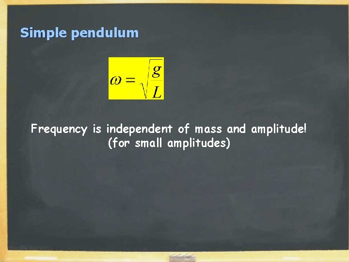 Simple pendulum Frequency is independent of mass and amplitude! (for small amplitudes) Simple pendulum Frequency is independent of mass and amplitude! (for small amplitudes)
