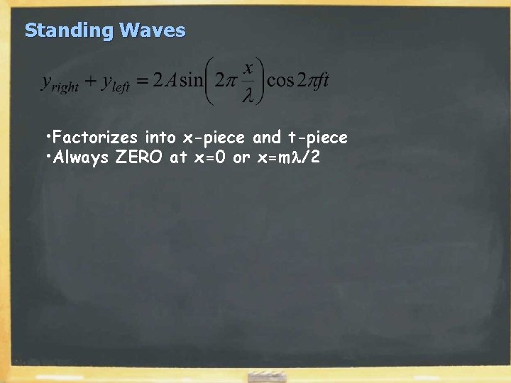 Standing Waves • Factorizes into x-piece and t-piece • Always ZERO at x=0 or Standing Waves • Factorizes into x-piece and t-piece • Always ZERO at x=0 or