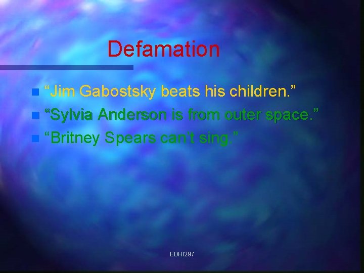 Defamation “Jim Gabostsky beats his children. ” n “Sylvia Anderson is from outer space.