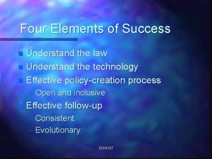 Four Elements of Success Understand the law n Understand the technology n Effective policy-creation