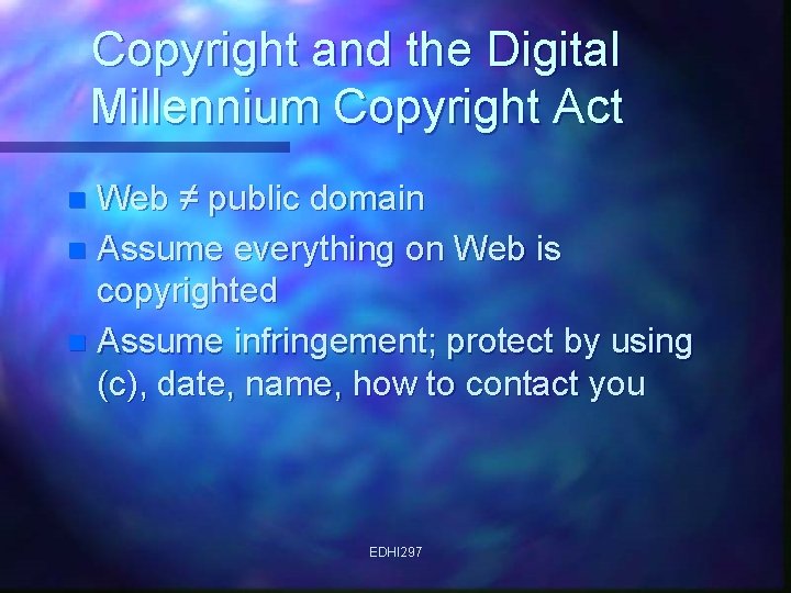 Copyright and the Digital Millennium Copyright Act Web ≠ public domain n Assume everything