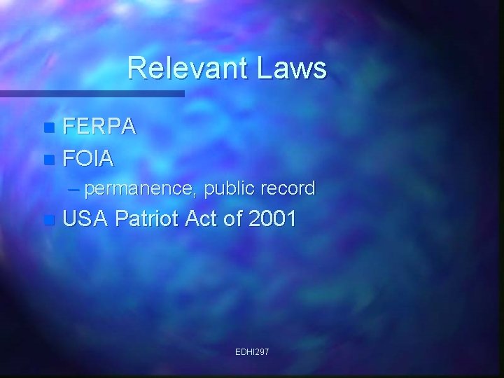 Relevant Laws FERPA n FOIA n – permanence, public record n USA Patriot Act