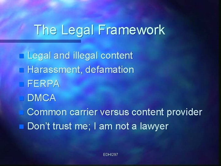 The Legal Framework Legal and illegal content n Harassment, defamation n FERPA n DMCA