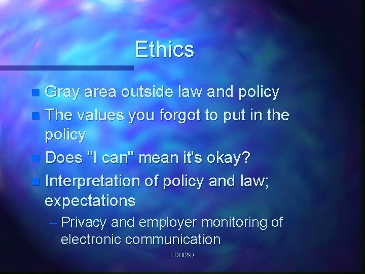 Ethics Gray area outside law and policy n The values you forgot to put