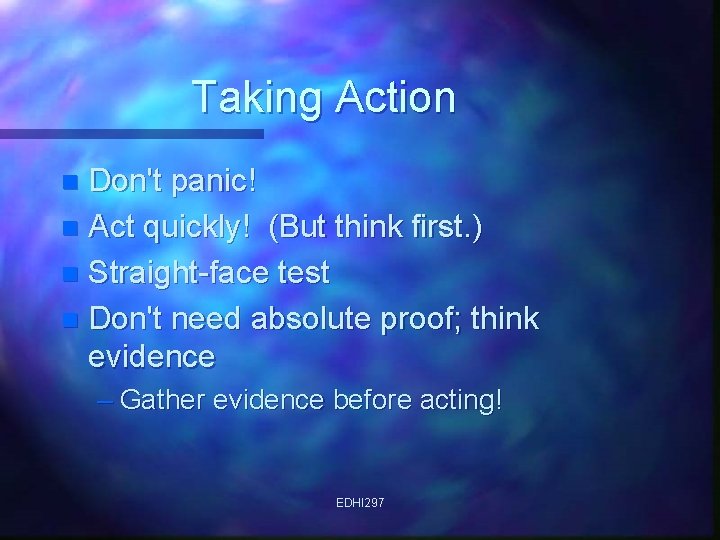 Taking Action Don't panic! n Act quickly! (But think first. ) n Straight-face test