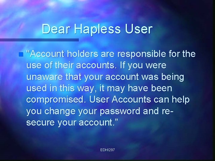 Dear Hapless User n "Account holders are responsible for the use of their accounts.