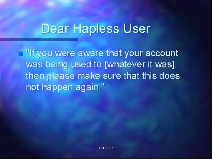 Dear Hapless User n "If you were aware that your account was being used