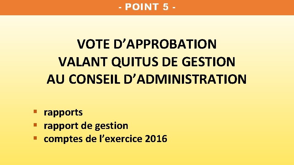 - POINT 5 - VOTE D’APPROBATION VALANT QUITUS DE GESTION AU CONSEIL D’ADMINISTRATION §