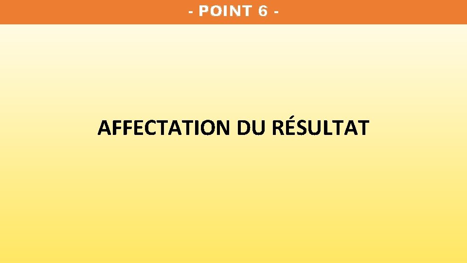 - POINT 6 - AFFECTATION DU RÉSULTAT 