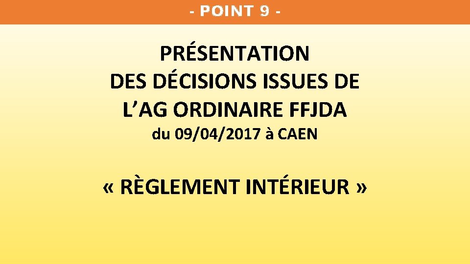 - POINT 9 - PRÉSENTATION DES DÉCISIONS ISSUES DE L’AG ORDINAIRE FFJDA du 09/04/2017