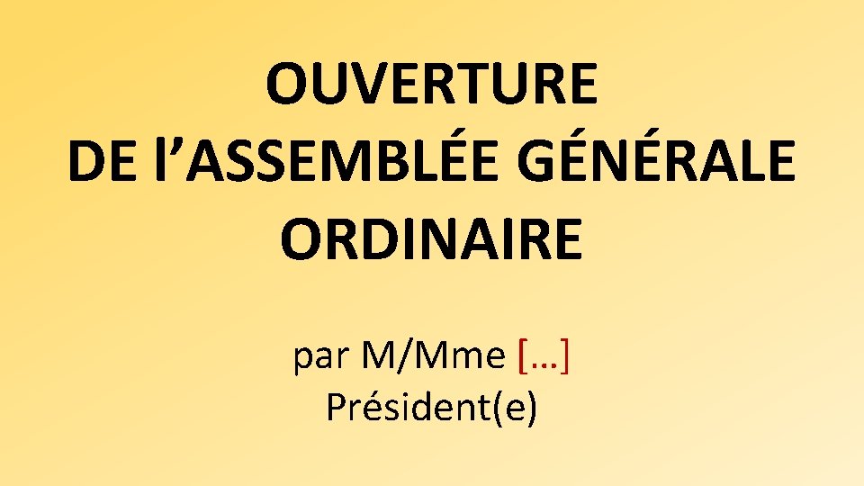 OUVERTURE DE l’ASSEMBLÉE GÉNÉRALE ORDINAIRE par M/Mme […] Président(e) 