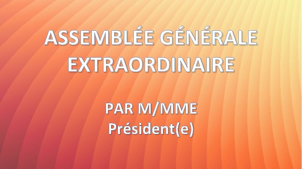 ASSEMBLÉE GÉNÉRALE EXTRAORDINAIRE PAR M/MME Président(e) 