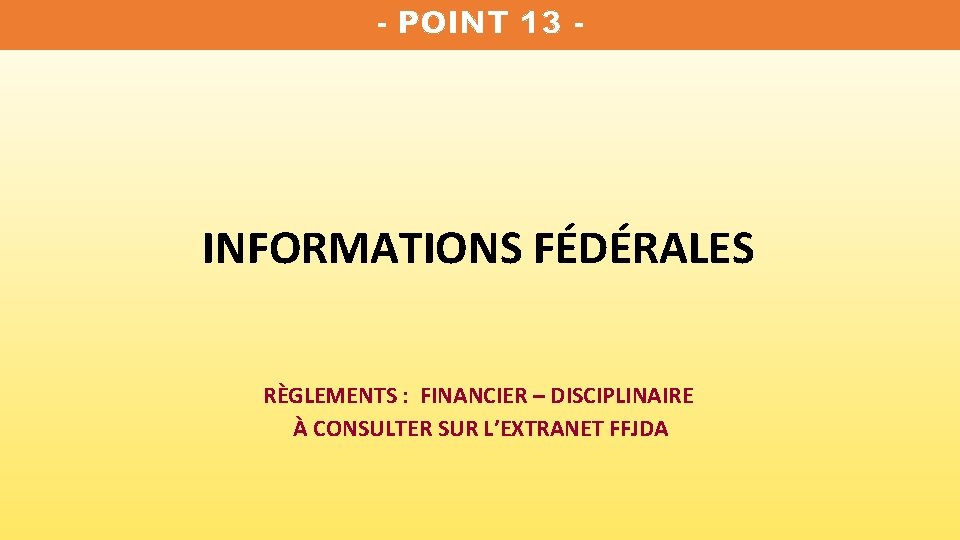 - POINT 13 - INFORMATIONS FÉDÉRALES RÈGLEMENTS : FINANCIER – DISCIPLINAIRE À CONSULTER SUR