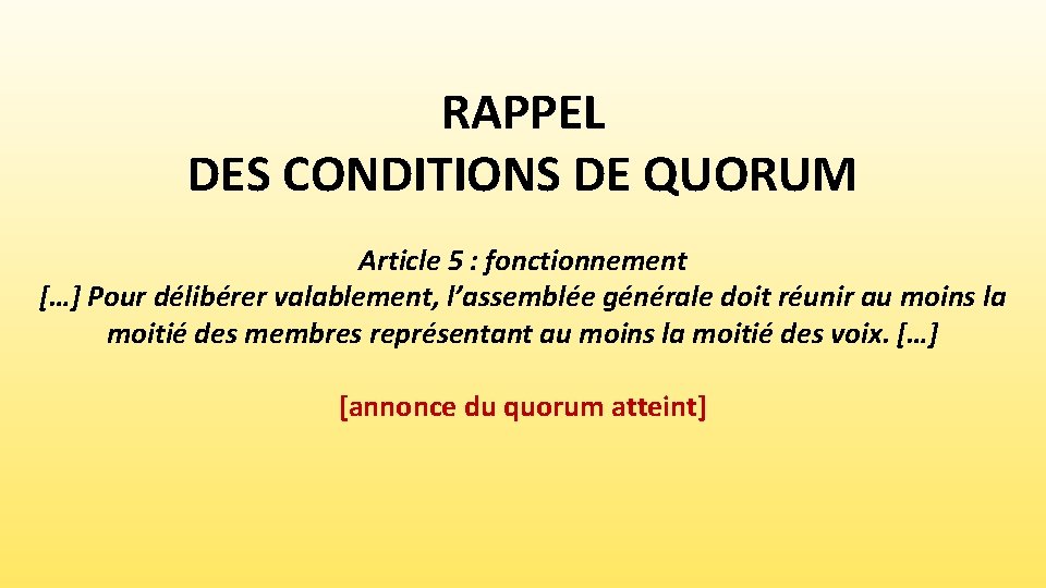 RAPPEL DES CONDITIONS DE QUORUM Article 5 : fonctionnement […] Pour délibérer valablement, l’assemblée