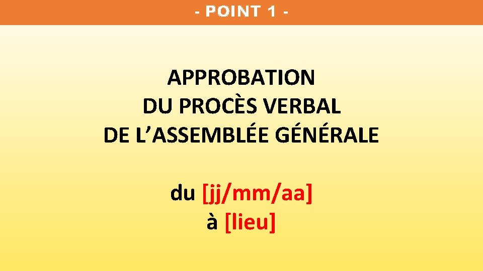 - POINT 1 - APPROBATION DU PROCÈS VERBAL DE L’ASSEMBLÉE GÉNÉRALE du [jj/mm/aa] à