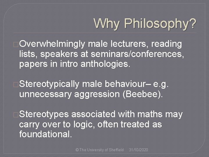 Why Philosophy? �Overwhelmingly male lecturers, reading lists, speakers at seminars/conferences, papers in intro anthologies.