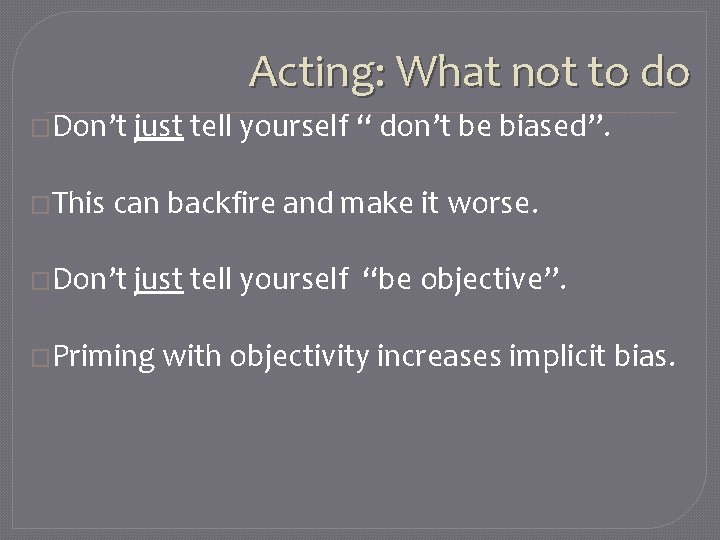 Acting: What not to do �Don’t �This just tell yourself “ don’t be biased”.