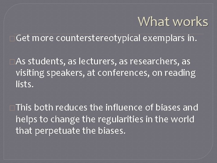 What works �Get more counterstereotypical exemplars in. �As students, as lecturers, as researchers, as