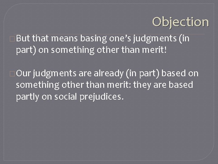 Objection �But that means basing one’s judgments (in part) on something other than merit!