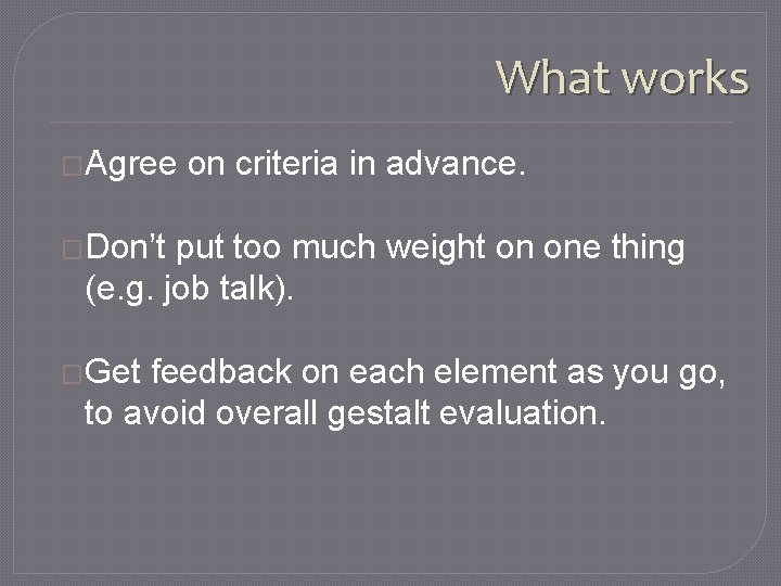 What works �Agree on criteria in advance. �Don’t put too much weight on one