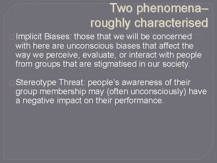 Two phenomena– roughly characterised � Implicit Biases: those that we will be concerned with
