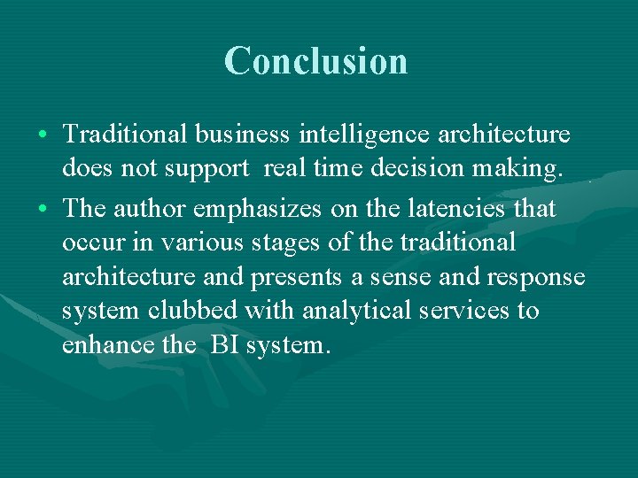 Conclusion • Traditional business intelligence architecture does not support real time decision making. •