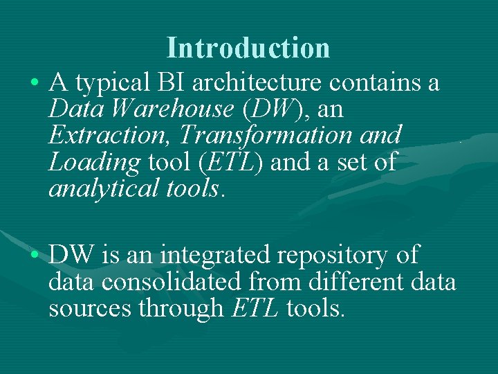 Introduction • A typical BI architecture contains a Data Warehouse (DW), an Extraction, Transformation