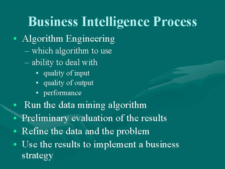 Business Intelligence Process • Algorithm Engineering – which algorithm to use – ability to